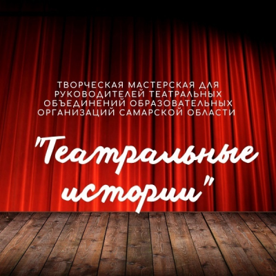 Творческая мастерская для руководителей театральных объединений образовательных организаций Самарской области "Театральные истории"